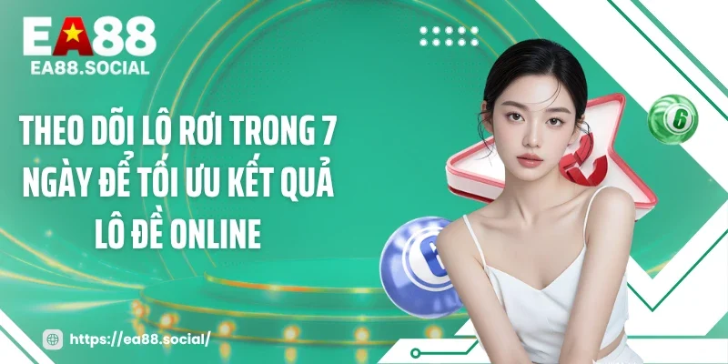 Theo dõi lô rơi trong 7 ngày để tối ưu kết quả lô đề online