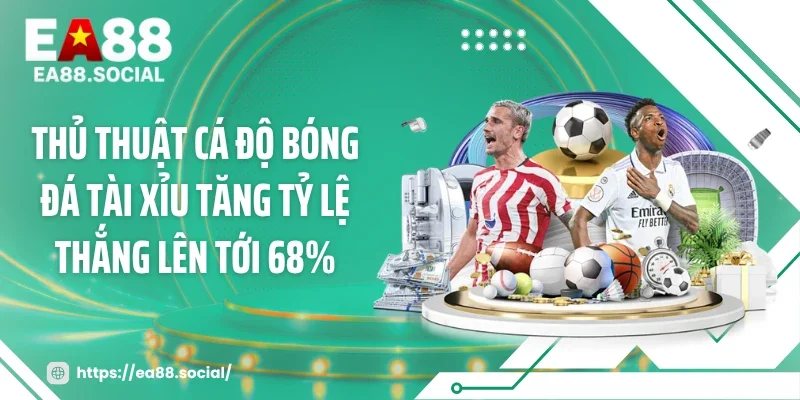 Thủ thuật cá độ bóng đá tài xỉu tăng tỷ lệ thắng lên tới 68%