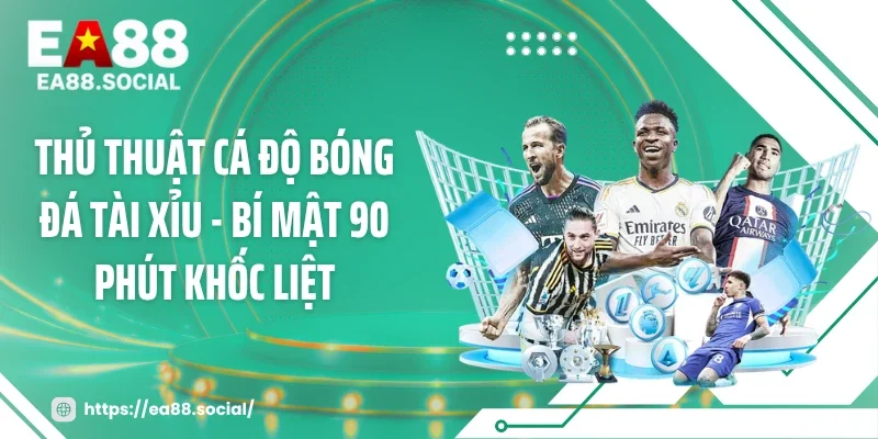 Thủ Thuật Cá Độ Bóng Đá Tài Xỉu - Bí Mật 90 Phút Khốc Liệt