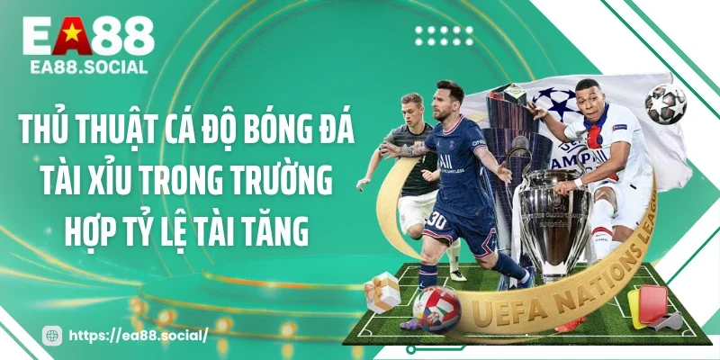 Thủ thuật cá độ bóng đá tài xỉu trong trường hợp tỷ lệ tài tăng
