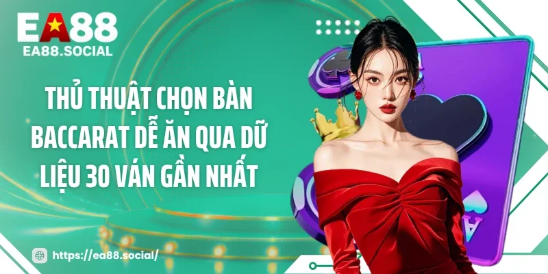 Thủ thuật chọn bàn baccarat dễ ăn qua dữ liệu 30 ván gần nhất