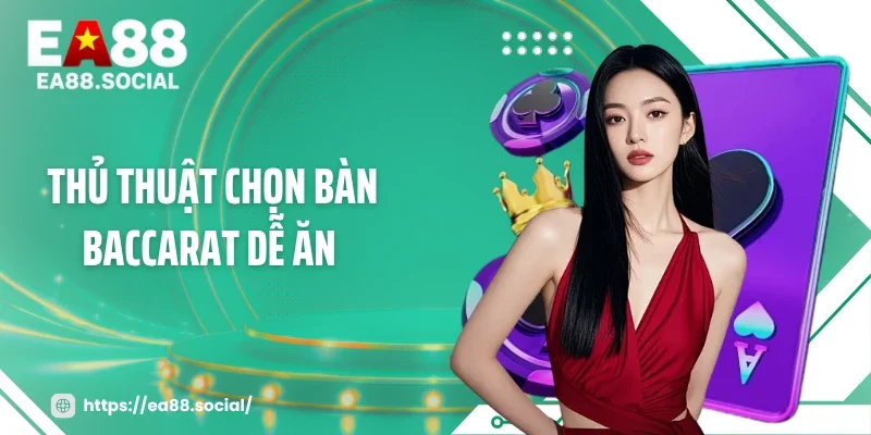 Thủ Thuật Chọn Bàn Baccarat Dễ Ăn Qua Bộ Lọc 3 Tầng 