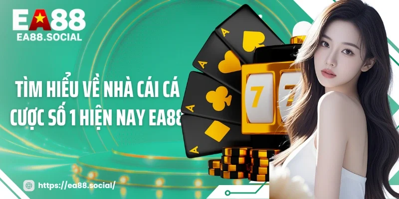 Tìm hiểu về nhà cái cá cược số 1 hiện nay EA88