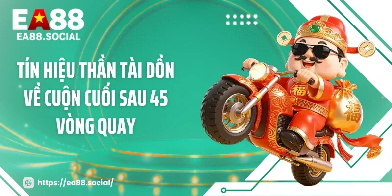 Tín hiệu Thần Tài dồn về cuộn cuối sau 45 vòng quay