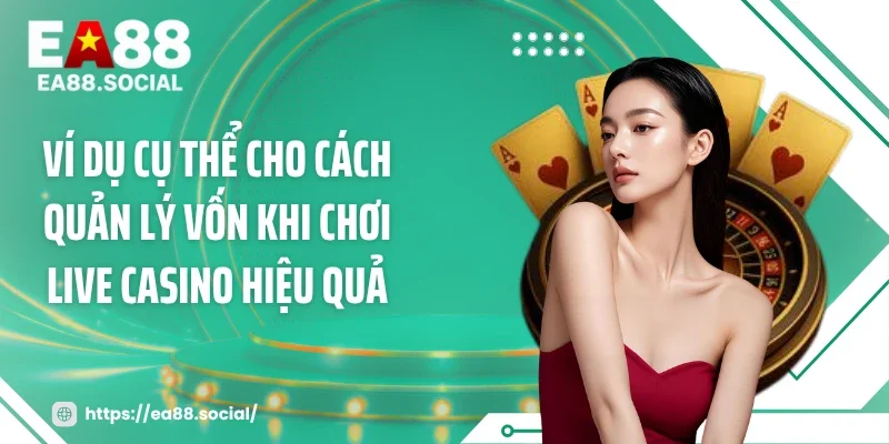 Ví dụ cụ thể cho cách quản lý vốn khi chơi live casino hiệu quả